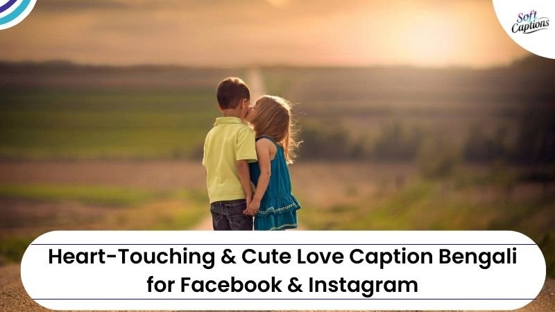 Heart-Touching & Cute Love Caption Bengali for Facebook & Instagram