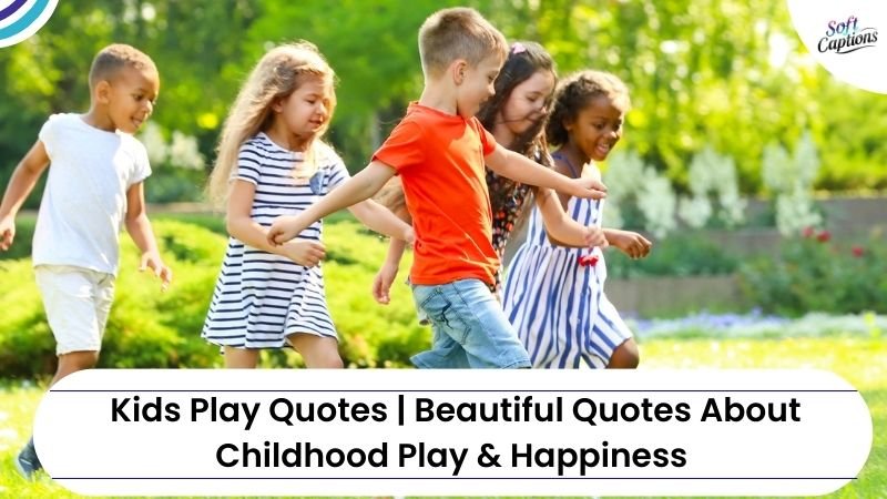 Kids Play Quotes | Beautiful Quotes About Childhood Play & Happiness